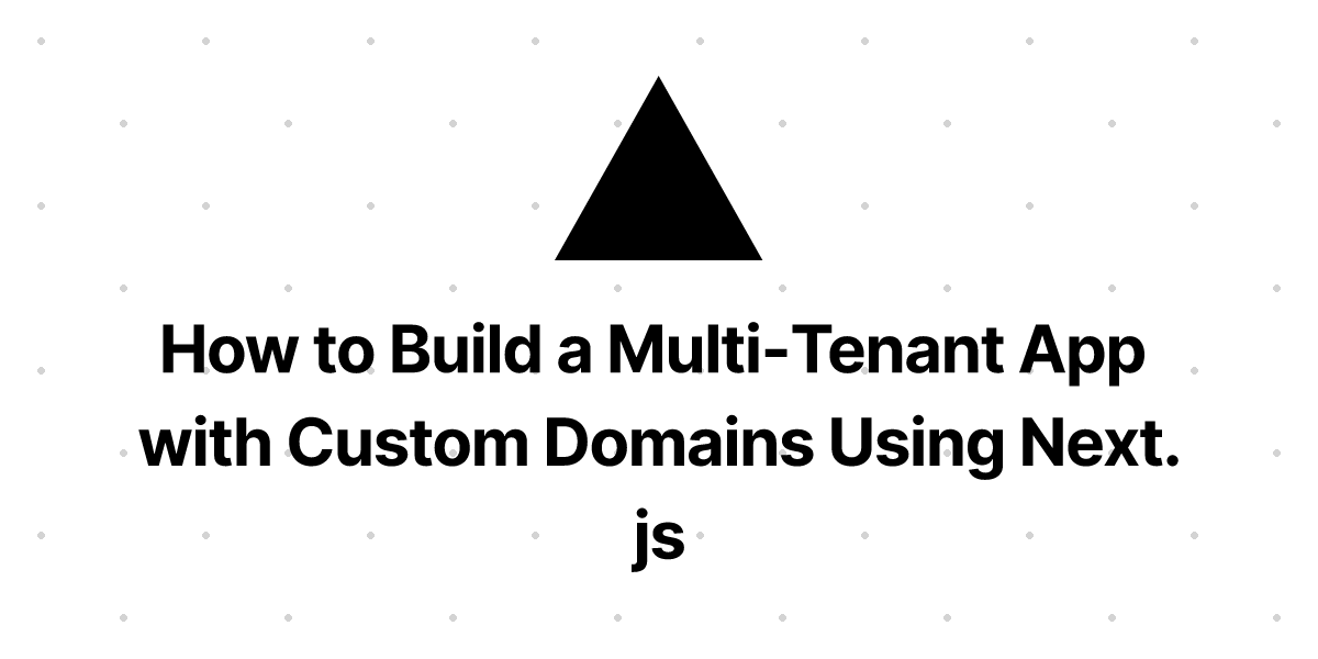 How to Build a Multi-Tenant App with Custom Domains Using Next.js – Vercel Docs