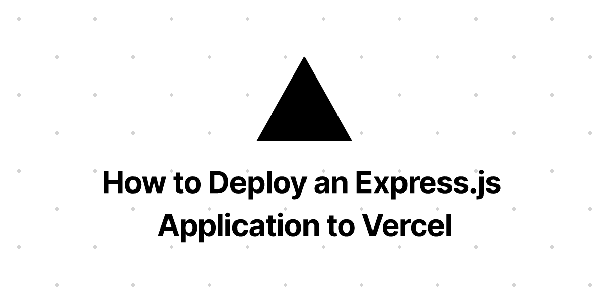 How to Deploy an Express.js Application to Vercel