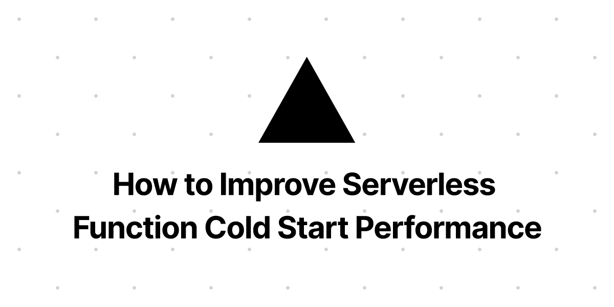 how-to-improve-serverless-function-cold-start-performance