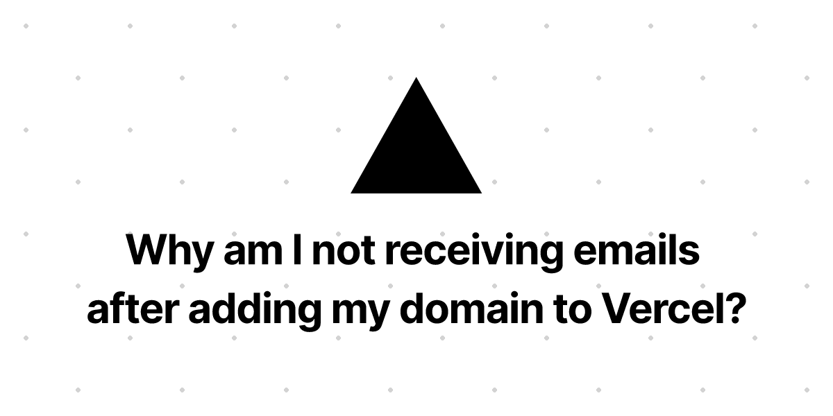 why-am-i-not-receiving-emails-after-adding-my-domain-to-vercel